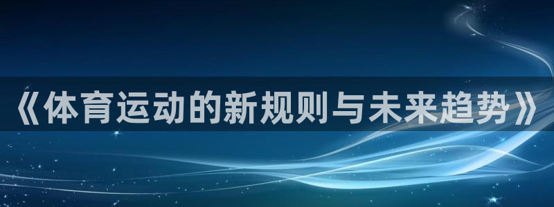 球速体育：《体育运动的新规则与未来趋势》