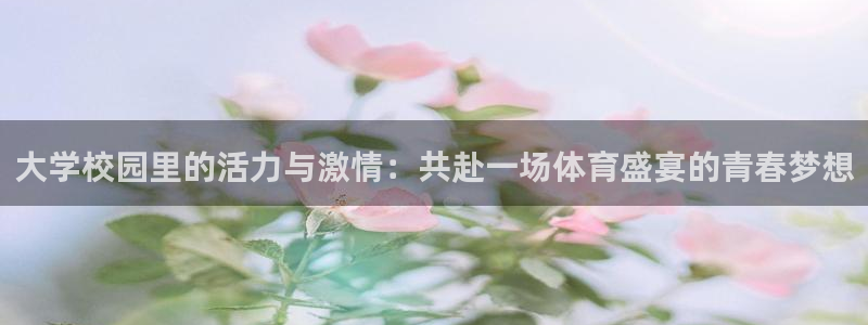 球速体育：大学校园里的活力与激情：共赴一场体育盛宴的青春梦想